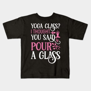 Yoga Class? I thought you said pour a glass Yoga Quotes Kids T-Shirt